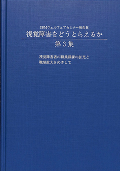 IBMウェルフェアセミナー報告集 視覚障害をどうとらえるか 第3集 視覚障害者の職業訓練の拡充と職域拡大をめざして　表紙画像